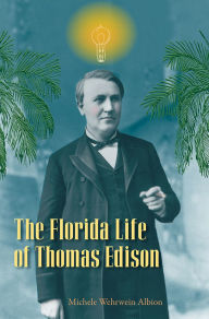 Title: The Florida Life of Thomas Edison, Author: Michele Wehrwein Albion