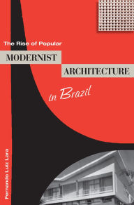 Title: The Rise of Popular Modernist Architecture in Brazil, Author: Fernando Luiz Lara