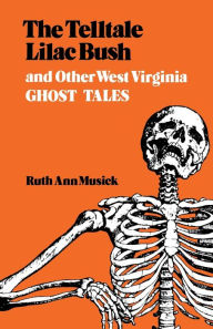 Title: The Telltale Lilac Bush and Other West Virginia Ghost Tales, Author: Ruth Ann Musick