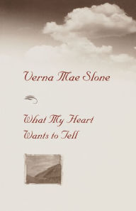 Title: What My Heart Wants To Tell, Author: Verna Mae Slone