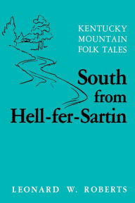 Title: South from Hell-fer-Sartin: Kentucky Mountain Folk Tales, Author: Leonard W. Roberts
