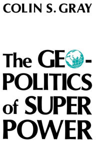 Title: The Geopolitics Of Super Power, Author: Colin S. Gray
