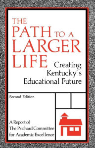 Title: The Path to a Larger Life: Creating Kentucky's Educational Future, Author: Prichard Committee