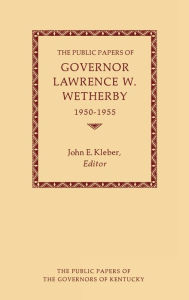 Title: The Public Papers of Governor Lawrence W. Wetherby, 1950-1955, Author: Lawrence Wetherby