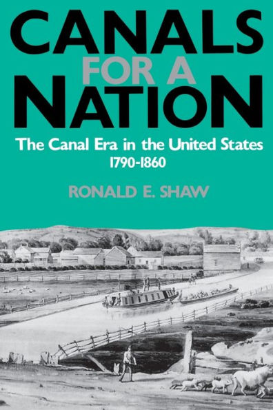 Canals For A Nation: The Canal Era in the United States, 1790-1860 / Edition 1