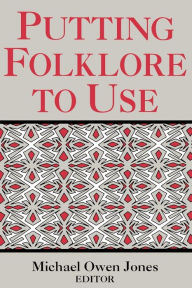 Title: Putting Folklore To Use / Edition 1, Author: Michael Owen Jones