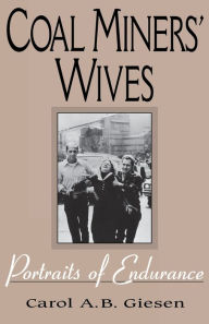 Title: Coal Miners' Wives: Portraits of Endurance / Edition 1, Author: Carol A.B. Giesen