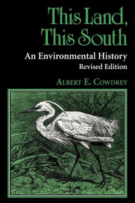 Title: This Land, This South: An Environmental History / Edition 2, Author: Albert E. Cowdrey