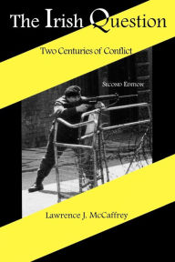 Title: The Irish Question: Two Centuries of Conflict / Edition 2, Author: Lawrence J. McCaffrey