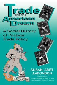 Title: Trade and the American Dream: A Social History of Postwar Trade Policy / Edition 1, Author: Susan Ariel Aaronson