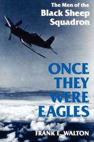 Title: Once They Were Eagles: The Men of the Black Sheep Squadron, Author: Frank Walton