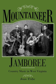 Title: Mountaineer Jamboree: Country Music in West Virginia, Author: Ivan M. Tribe