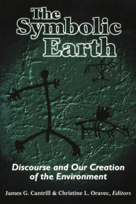 Title: The Symbolic Earth: Discourse and Our Creation of the Environment / Edition 1, Author: James G. Cantrill