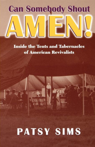 Can Somebody Shout Amen!: Inside the Tents and Tabernacles of American Revivalists