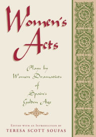 Title: Women's Acts: Plays by Women Dramatists of Spain's Golden Age / Edition 1, Author: Teresa Scott Soufas