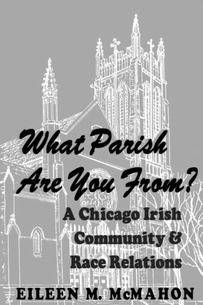 What Parish Are You From?: A Chicago Irish Community and Race Relations / Edition 1