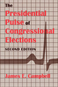 Title: The Presidential Pulse of Congressional Elections / Edition 2, Author: James E. Campbell