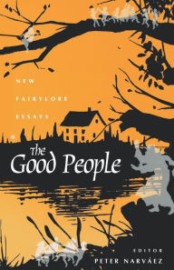 Title: The Good People: New Fairylore Essays, Author: Peter Narváez