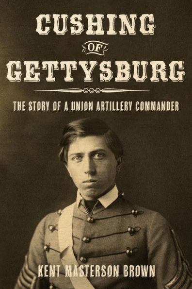 Cushing of Gettysburg: The Story of a Union Artillery Commander