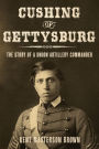 Cushing of Gettysburg: The Story of a Union Artillery Commander