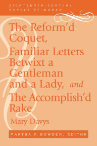 Title: The Reform'd Coquet, Familiar Letters Betwixt a Gentleman and a Lady, and The Accomplish'd Rake, Author: Mary Davys