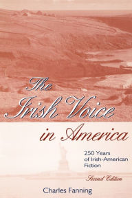 Title: The Irish Voice in America: 250 Years of Irish-American Fiction / Edition 2, Author: Charles Fanning
