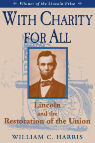 Title: With Charity for All: Lincoln and the Restoration of the Union / Edition 1, Author: William C. Harris