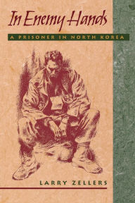 Title: In Enemy Hands: A Prisoner in North Korea, Author: Larry Zellers