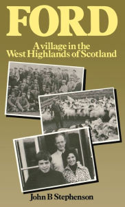 Title: Ford-A Village in the West Highlands of Scotland: A Case Study of Repopulation and Social Change in a Small Community, Author: John B. Stephenson