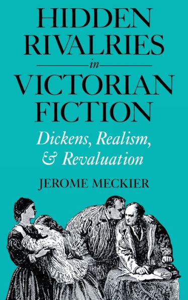 Hidden Rivalries Victorian Fiction: Dickens, Realism, and Revaluation