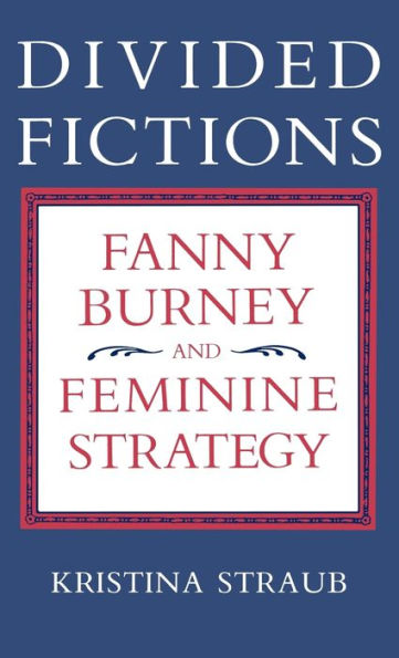 Divided Fictions: Fanny Burney and Feminine Strategy