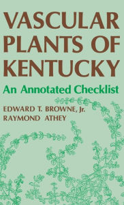 Title: Vascular Plants Of Kentucky: An Annotated Checklist, Author: Edward T. Browne