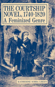 Title: The Courtship Novel, 1740-1820: A Feminized Genre, Author: Katherine Sobba Green