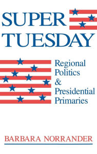 Title: Super Tuesday: Regional Politics and Presidential Primaries, Author: Barbara Norrander