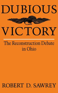 Title: Dubious Victory: The Reconstruction Debate in Ohio, Author: Robert D. Sawrey