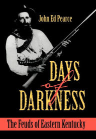 Title: Days of Darkness: The Feuds of Eastern Kentucky, Author: John Ed Pearce