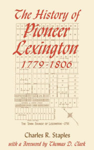 Title: The History of Pioneer Lexington, 1779-1806, Author: Charles R. Staples