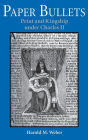 Paper Bullets: Print and Kingship under Charles II