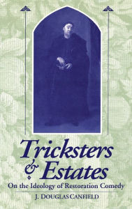 Title: Tricksters and Estates: On the Ideology of Restoration Comedy, Author: J. Douglas Canfield