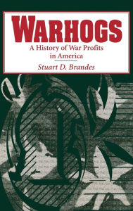 Title: Warhogs: A History of War Profits in America, Author: Stuart D. Brandes