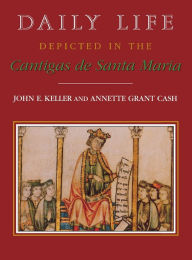 Title: Daily Life Depicted in the Cantigas de Santa Maria, Author: John E. Keller