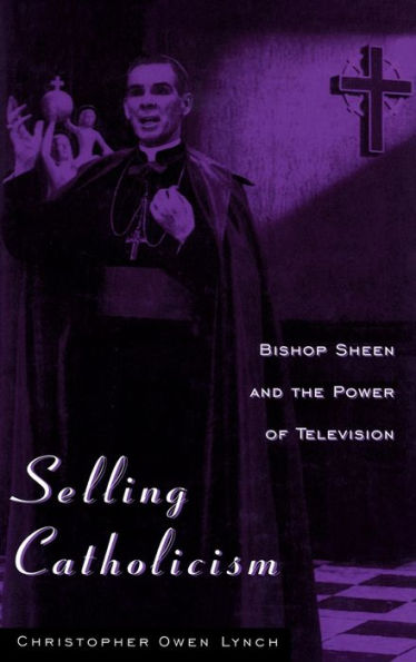 Selling Catholicism: Bishop Sheen and the Power of Television / Edition 1