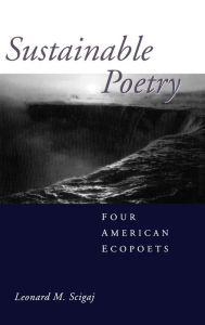 Title: Sustainable Poetry: Four American Ecopoets, Author: Leonard M. Scigaj
