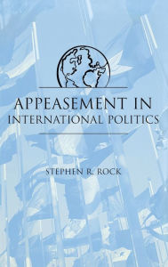 Title: Appeasement in International Politics, Author: Stephen R. Rock