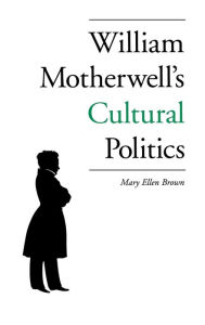 Title: William Motherwell's Cultural Politics, Author: Mary Ellen Brown