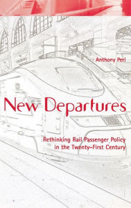 Title: New Departures: Rethinking Rail Passenger Policy in the Twenty-First Century, Author: Anthony Perl