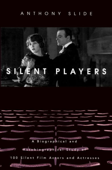 Silent Players: A Biographical and Autobiographical Study of 100 Silent Film Actors and Actresses