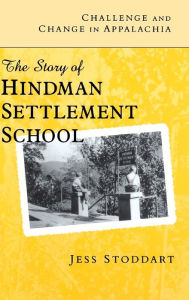 Title: Challenge and Change in Appalachia: The Story of Hindman Settlement School, Author: Jess Stoddart