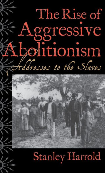 The Rise of Aggressive Abolitionism: Addresses to the Slaves