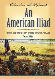 Title: An American Iliad: The Story of the Civil War / Edition 2, Author: Charles P. Roland